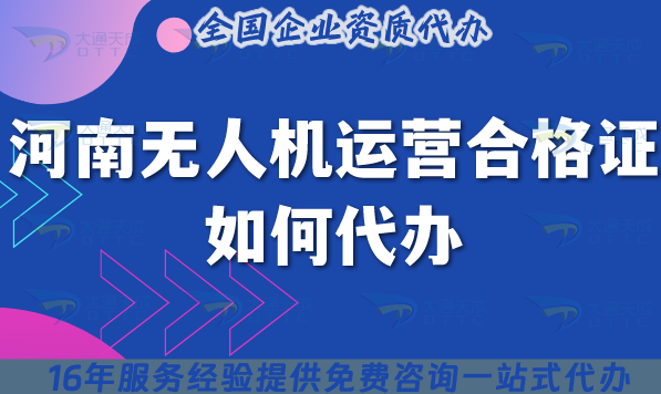 河南無人機(jī)運(yùn)營合格證如何代辦?代辦申請材料流程條件詳解