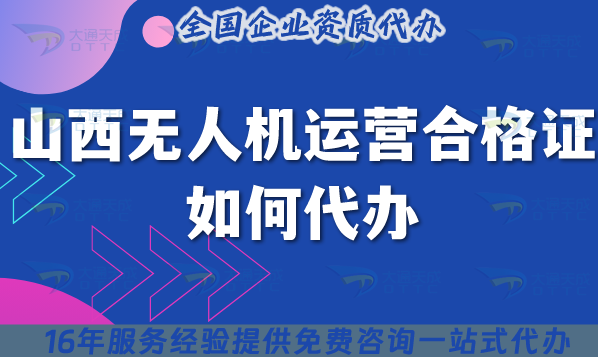 山西無(wú)人機(jī)運(yùn)營(yíng)合格證如何代辦?2025申請(qǐng)材料流程條件及政策指引
