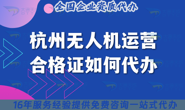 2025杭州無人機(jī)運(yùn)營(yíng)合格證如何代辦?申請(qǐng)材料流程條件全揭秘！